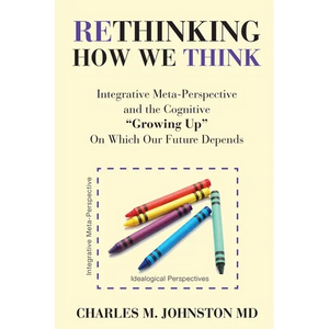 Rethinking How We Think: Integrative Meta-Perspective and the Cognitive "Growing Up" On Which Our Future Depends (The Evolution of Creative Systems Th - Paperback