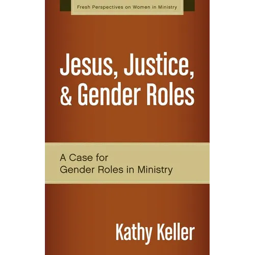Jesus, Justice, & Gender Roles: A Case for Gender Roles in Ministry - Paperback