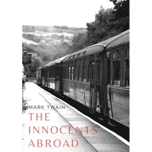 The Innocents Abroad: a travel book by American author Mark Twain published in 1869 which humorously chronicles what Twain called his "Great Pleasure - Paperback