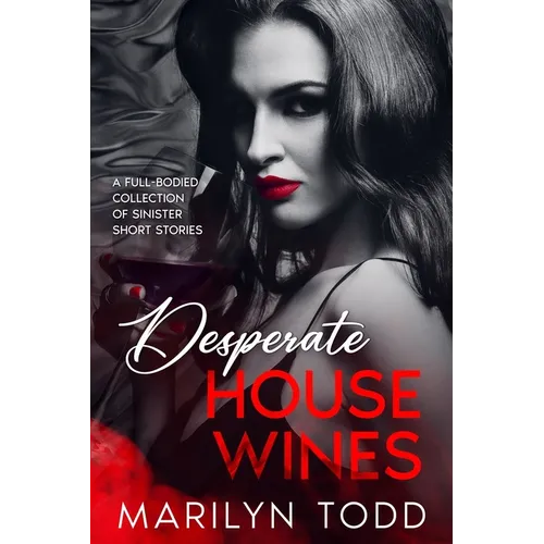 Desperate House Wines: A Full-Bodied Collection of Sinister Short Stories - Paperback
