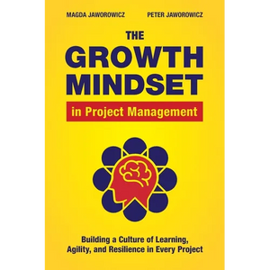 The Growth Mindset in Project Management: Building a Culture of Learning, Agility, and Resilience in Every Project - Paperback