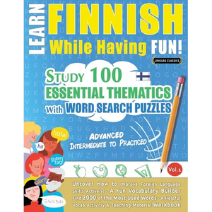 Learn Finnish While Having Fun! - Advanced: INTERMEDIATE TO PRACTICED - STUDY 100 ESSENTIAL THEMATICS WITH WORD SEARCH PUZZLES - VOL.1 - Uncover How t - Paperback