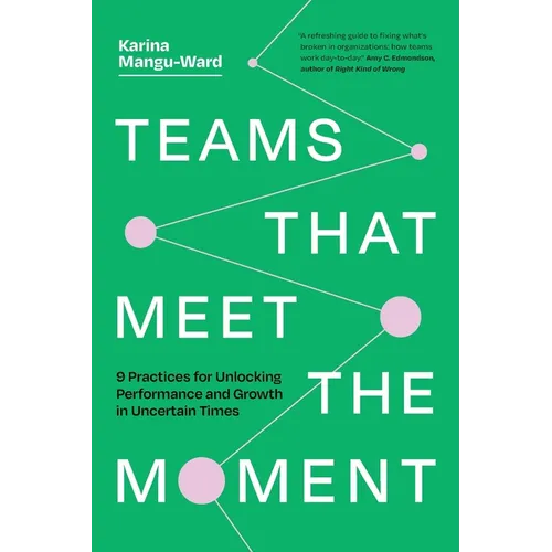 Teams That Meet the Moment: 9 Practices for Unlocking Performance and Growth in Uncertain Times - Paperback