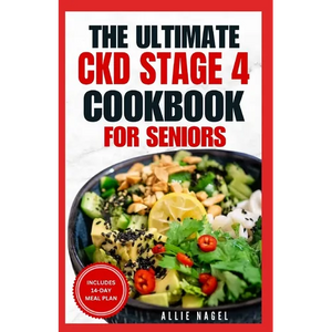 The Ultimate CKD Stage 4 Cookbook for Seniors: Low Sodium, Low Potassium Diet Recipes to Manage Chronic Kidney Disease & Prevent Acute Renal Failure - Paperback