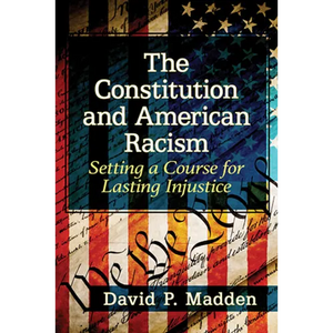 The Constitution and American Racism: Setting a Course for Lasting Injustice - Paperback