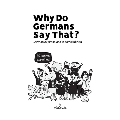 Why Do Germans Say That? German expressions in comic strips. 50 idioms explained. - Hardcover