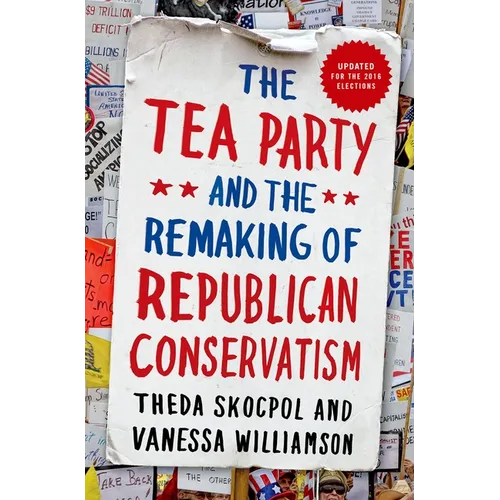 Tea Party and the Remaking of Republican Conservatism - Paperback
