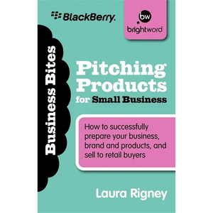 Pitching Products for Small Business: How to Successfully Prepare Your Business, Brand and Products, and Sell to Retail Buyers - Paperback