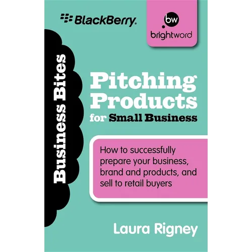 Pitching Products for Small Business: How to Successfully Prepare Your Business, Brand and Products, and Sell to Retail Buyers - Paperback