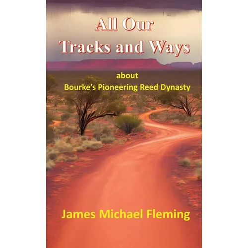 All our tracks and ways: about Bourke's pioneering Reed dynasty - Hardcover