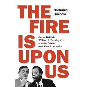 The Fire Is Upon Us: James Baldwin, William F. Buckley Jr., and the Debate Over Race in America - Paperback