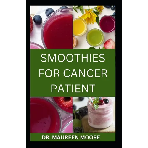 Smoothies for Cancer Patient: Delicious And Healthy Smoothies Recipes To Prevent Cancer Disease - Paperback
