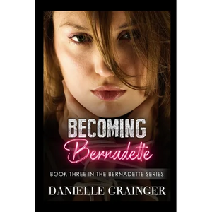 Becoming Bernadette: Book Three in the Bernadette Series - Paperback