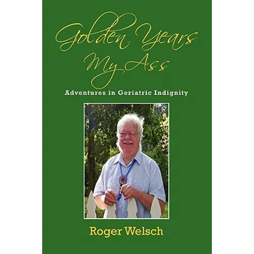 Golden Years My Ass: Adventures in Geriatric Indignity - Paperback