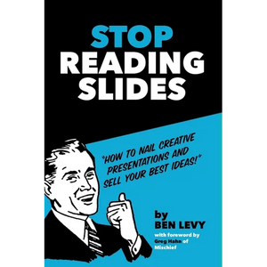 Stop Reading Slides: How to Nail Creative Presentations and Sell Your Best Ideas - Paperback