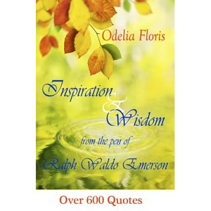 Inspiration & Wisdom from the Pen of Ralph Waldo Emerson: Over 600 quotes - Paperback