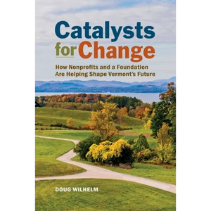 Catalysts for Change: How Nonprofits and a Foundation Are Helping Shape Vermont's Future - Paperback