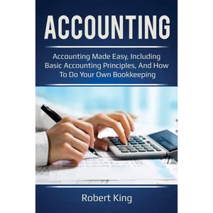Accounting: Accounting made easy, including basic accounting principles, and how to do your own bookkeeping! - Paperback