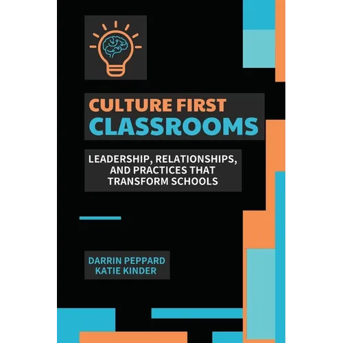 Culture First Classrooms: Leadership, Relationships, and Practices that Transform Schools - Paperback