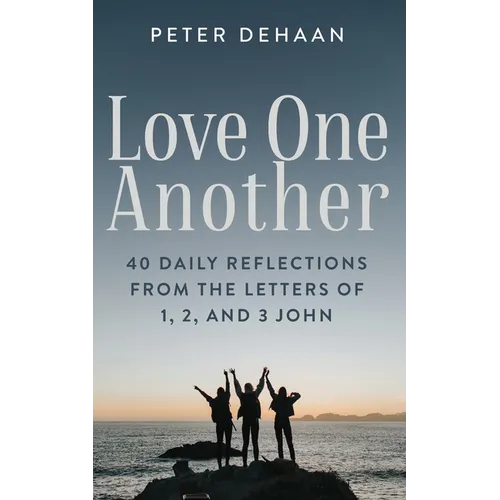 Love One Another: 40 Daily Reflections from the letters of 1, 2, and 3 John - Paperback