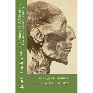 The Mummy! A Tale of the Twenty-Second Century: The first mummy story, published 1827 - Paperback