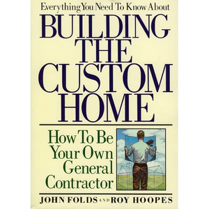 Everything You Need to Know About Building the Custom Home: How to Be Your Own General Contractor - Paperback