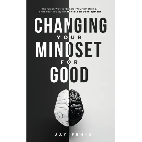 Changing Your Mindset for Good: The Quick Way to Control Your Emotions, Shift Your Reality for Mental Self Development - Paperback