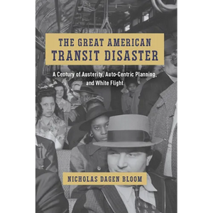 The Great American Transit Disaster: A Century of Austerity, Auto-Centric Planning, and White Flight - Paperback