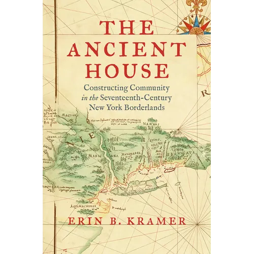 The Ancient House: Constructing Community in the Seventeenth-Century New York Borderlands - Paperback