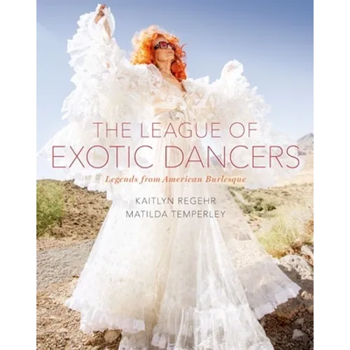 The League of Exotic Dancers: Legends from American Burlesque - Hardcover