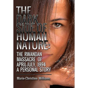 The Dark Side of Human Nature: The Rwandan Massacre of April-July, 1994 A Personal Story - Hardcover