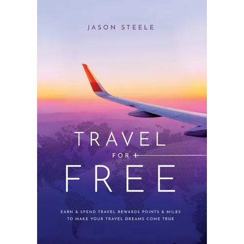 Travel for Free: How to Use Points and Miles to See the World - Hardcover