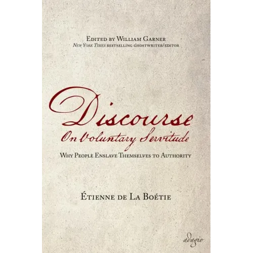 Discourse on Voluntary Servitude: Why People Enslave Themselves to Authority - Paperback