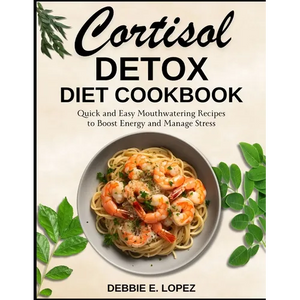 Cortisol Detox Diet Cookbook: Quick and Easy Mouthwatering Recipes to Boost Energy and Manage Stress - Paperback
