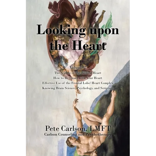 Looking upon the Heart: The Science of the Biblical Heart How to Be Smart with Your Heart Effective Use of the Frontal Lobe/ Heart Complex Knowing Bra - Paperback
