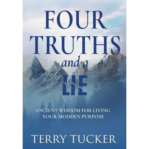 Four Truths and a Lie: Ancient Wisdom For Living Your Modern Purpose - Hardcover