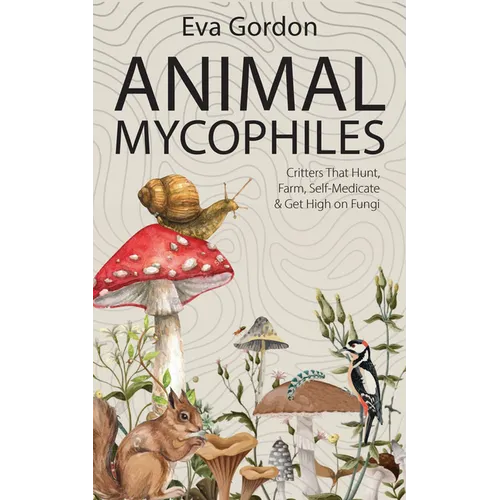 Animal Mycophiles: Critters That Hunt, Farm, Self-Medicate and Get High on Fungi - Paperback
