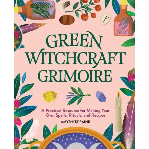 Green Witchcraft Grimoire: A Practical Resource for Making Your Own Spells, Rituals, and Recipes - Paperback
