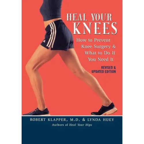 Heal Your Knees: How to Prevent Knee Surgery & What to Do If You Need It - Paperback