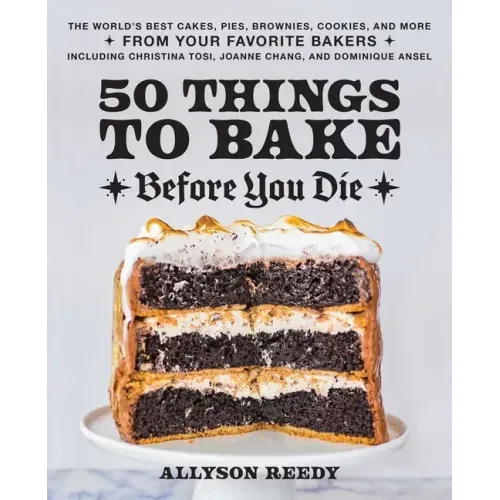 50 Things to Bake Before You Die: The World's Best Cakes, Pies, Brownies, Cookies, and More from Your Favorite Bakers, Including Christina Tosi, Joann - Hardcover