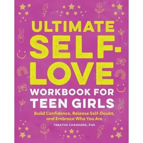 Ultimate Self-Love Workbook for Teen Girls: Build Confidence, Release Self-Doubt, and Embrace Who You Are - Paperback