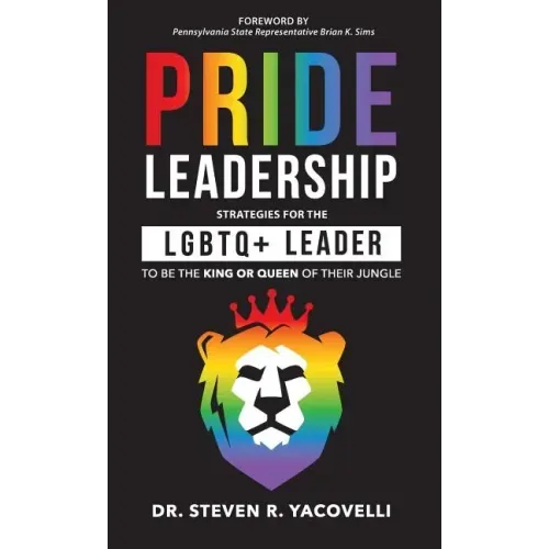 Pride Leadership: Strategies for the LGBTQ+ Leader to be the King or Queen of Their Jungle - Hardcover