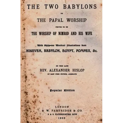 The Two Babylons: Or The Papal Worship Proved To Be The Worship Of Nimrod And His Wife - Paperback