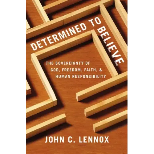 Determined to Believe?: The Sovereignty of God, Freedom, Faith, and Human Responsibility - Paperback