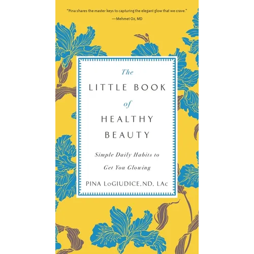 The Little Book of Healthy Beauty: Simple Daily Habits to Get You Glowing - Paperback