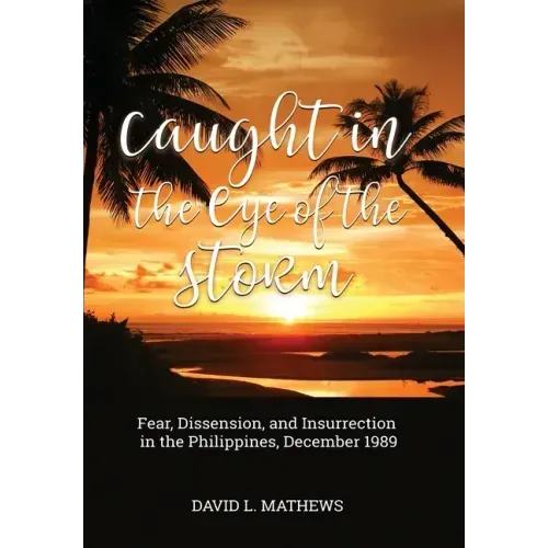 Caught in the Eye of the Storm: Fear, Dissension, and Insurrection in the Philippines, December 1989