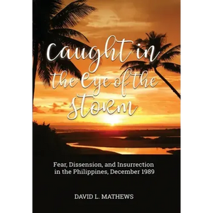Caught in the Eye of the Storm: Fear, Dissension, and Insurrection in the Philippines, December 1989 - Hardcover
