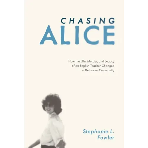 Chasing Alice: How the Life, Murder, and Legacy of an English Teacher Changed a Delmarva Community - Hardcover
