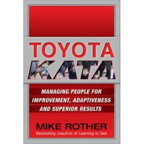 Toyota Kata: Managing People for Improvement, Adaptiveness and Superior Results - Hardcover