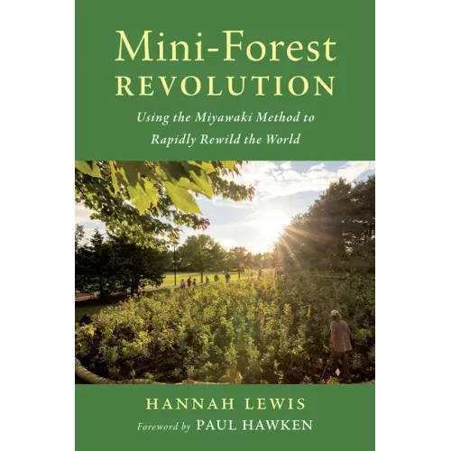 Mini-Forest Revolution: Using the Miyawaki Method to Rapidly Rewild the World - Paperback